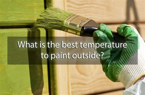 what temp for painting outside? Should we consider the weather when choosing the time to paint outdoors?